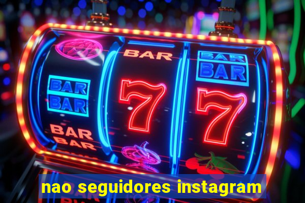 nao seguidores instagram