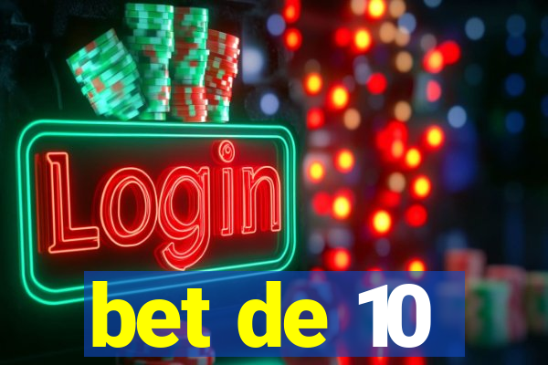 bet de 10