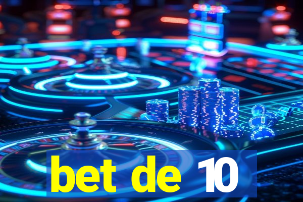 bet de 10