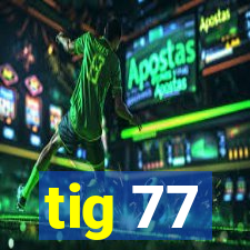 tig 77