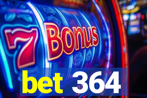 bet 364