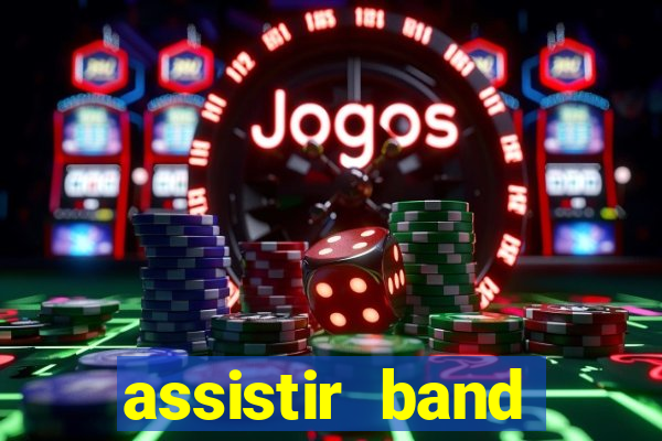 assistir band online ao vivo gratis