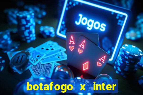 botafogo x inter onde assistir