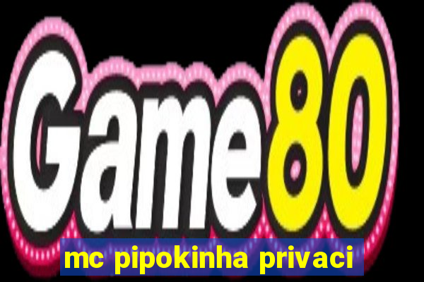 mc pipokinha privaci