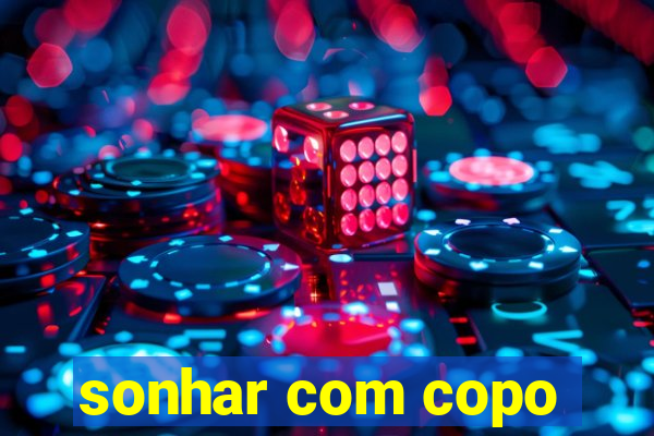 sonhar com copo