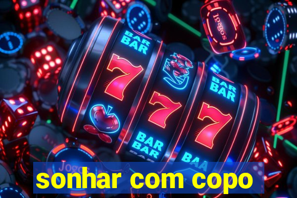 sonhar com copo