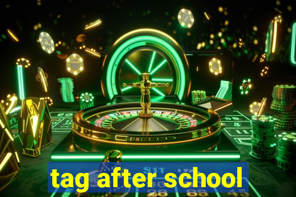 tag after school