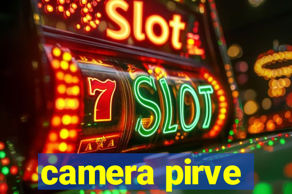 camera pirve