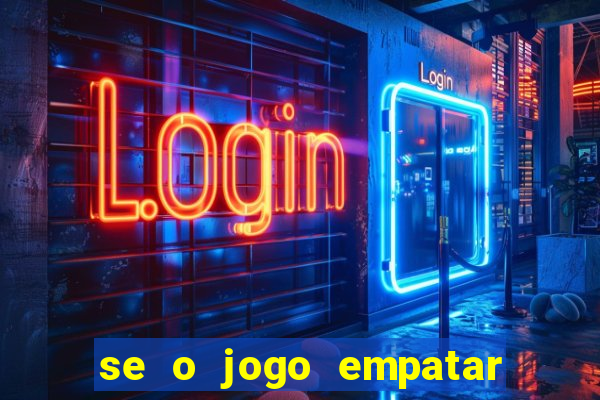 se o jogo empatar hoje quem ganha