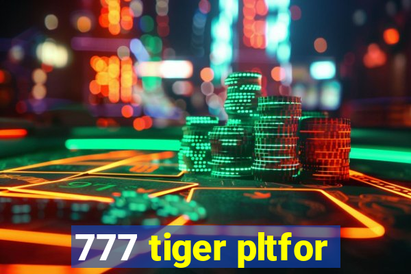 777 tiger pltfor