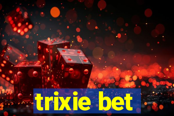 trixie bet