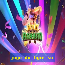 jogo do tigre so para brincar