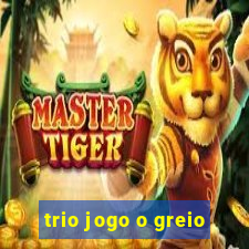 trio jogo o greio