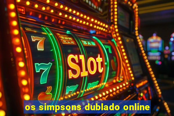 os simpsons dublado online