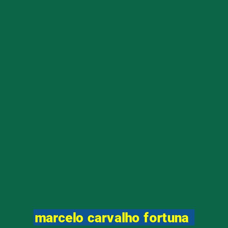 marcelo carvalho fortuna