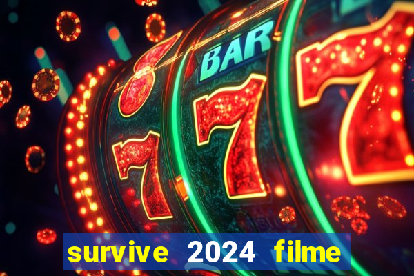 survive 2024 filme completo dublado