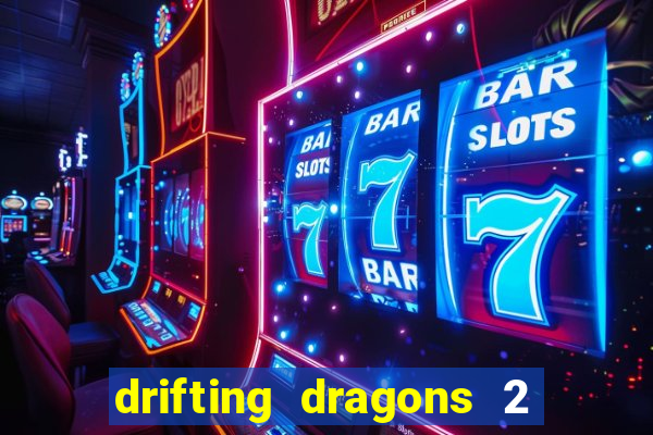 drifting dragons 2 temporada drifting dragons vai ter