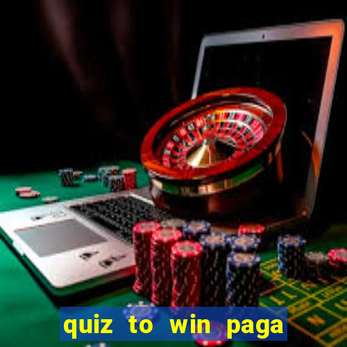 quiz to win paga mesmo quiz paga mesmo