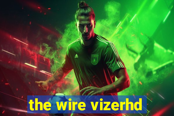 the wire vizerhd