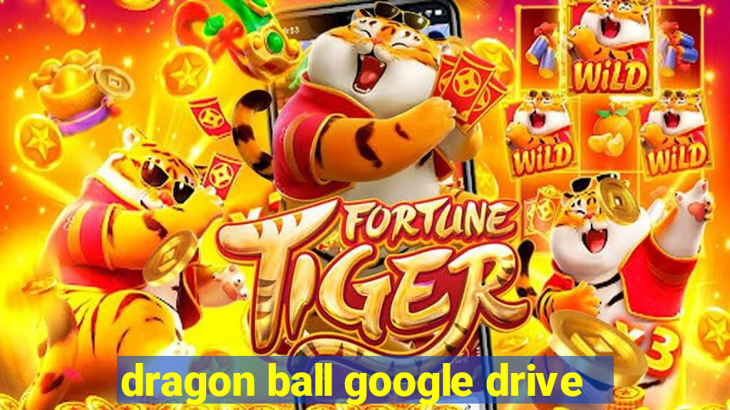 dragon ball google drive