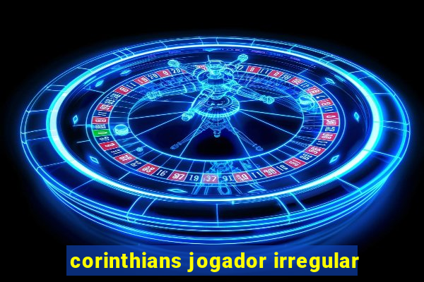 corinthians jogador irregular