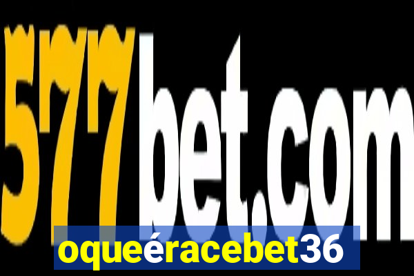 oqueéracebet365