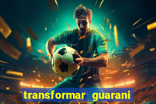 transformar guarani em real