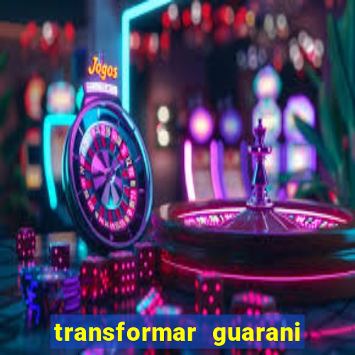 transformar guarani em real