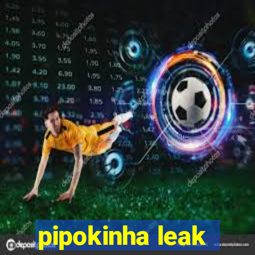 pipokinha leak