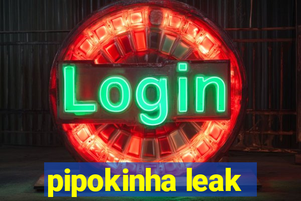 pipokinha leak