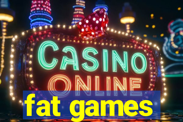 fat games