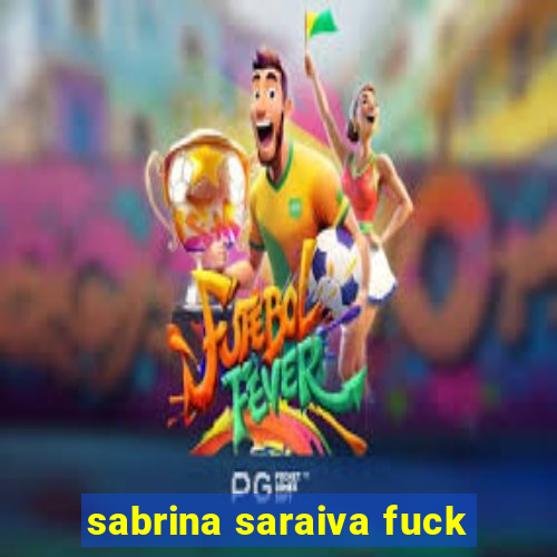 sabrina saraiva fuck