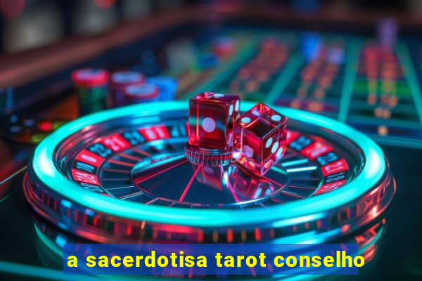 a sacerdotisa tarot conselho