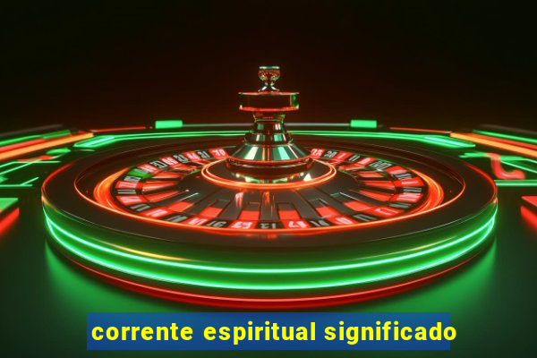 corrente espiritual significado