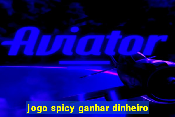 jogo spicy ganhar dinheiro