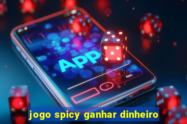 jogo spicy ganhar dinheiro