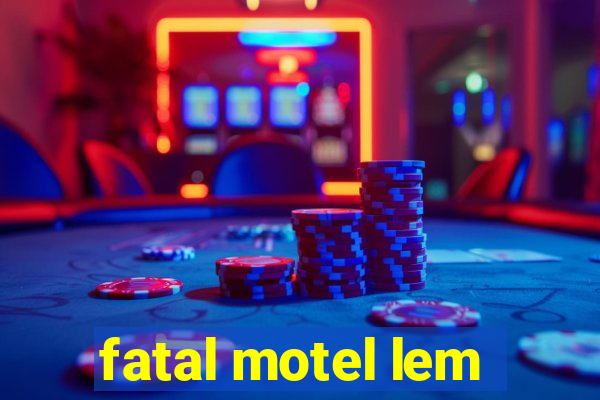 fatal motel lem