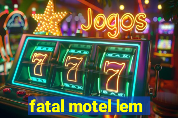 fatal motel lem