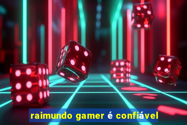 raimundo gamer é confiável