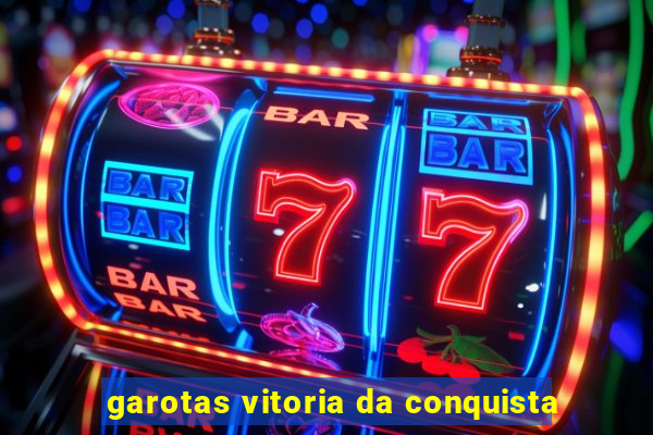 garotas vitoria da conquista