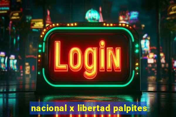 nacional x libertad palpites