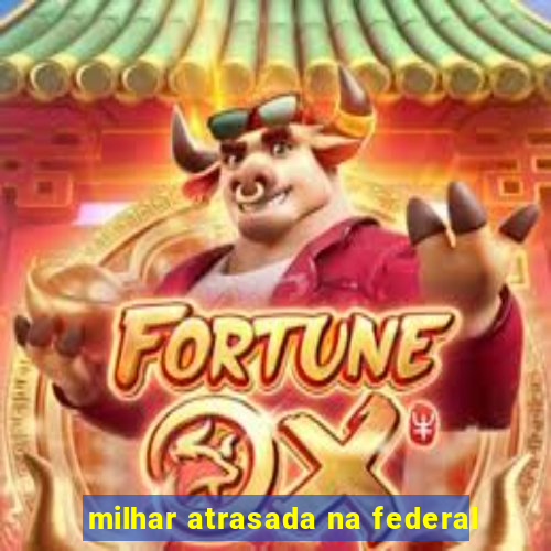 milhar atrasada na federal