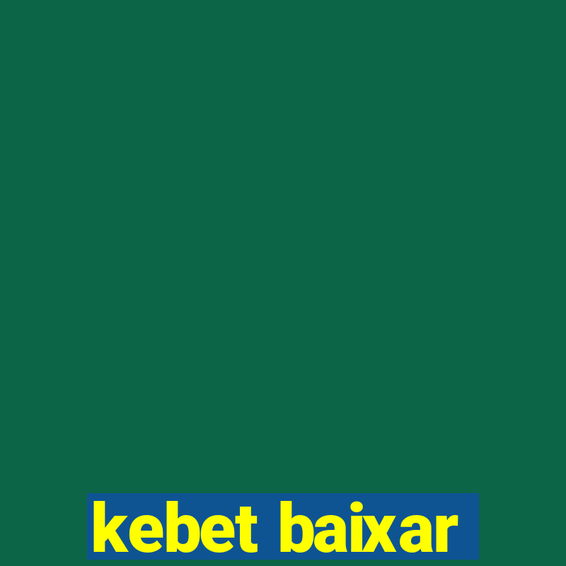 kebet baixar