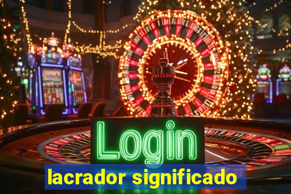 lacrador significado