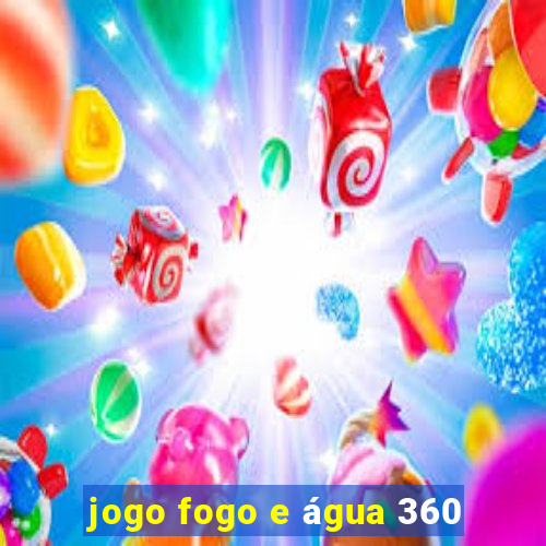 jogo fogo e água 360