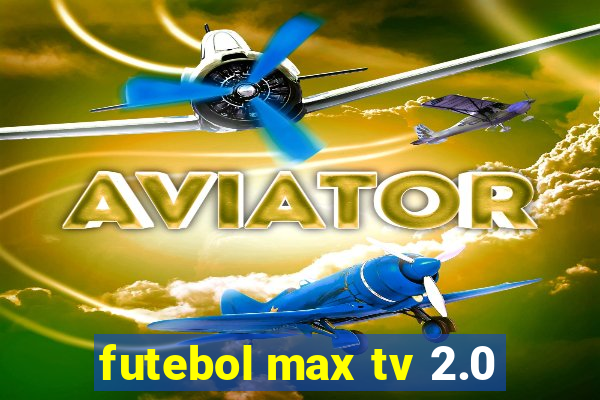 futebol max tv 2.0