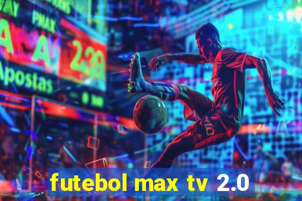 futebol max tv 2.0