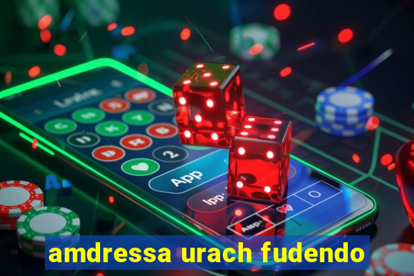 amdressa urach fudendo