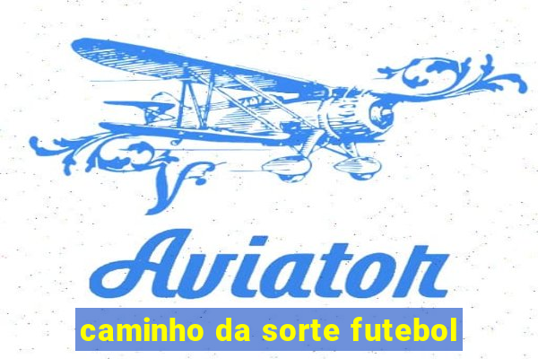 caminho da sorte futebol