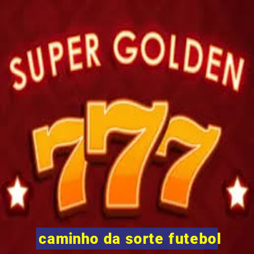 caminho da sorte futebol